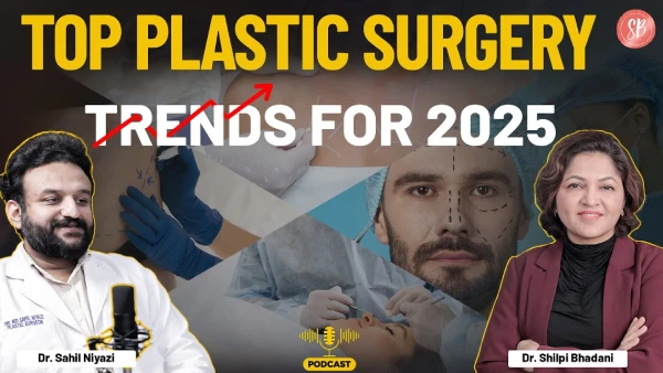 Top Plastic Surgery Trends in 2025 | Dr. Shilpi Bhadani & Dr. Sahil Niyazi | Podcast | SB Aesthetics